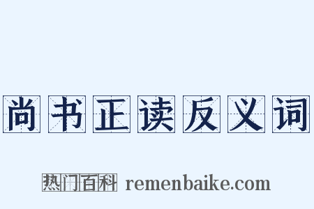 尚书正读反义词是什么意思的图片